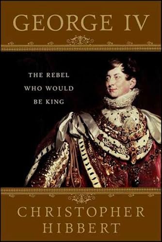 George IV: The Rebel Who Would Be King