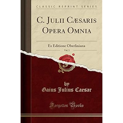 C. Julii C&aelig;saris Opera Omnia, Vol. 3: Ex Editione Oberliniana