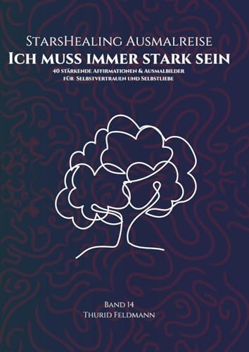 StarsHealing Ausmalreise - Ich muss immer stark sein: 40 Affirmationen & Ausmalbilder zur Transformation negativer Glaubenssaetz