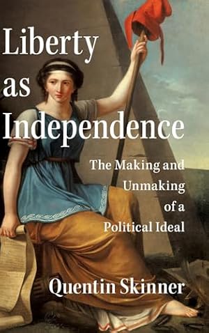 Book cover Liberty as Independence: The Making and Unmaking of a Political Ideal