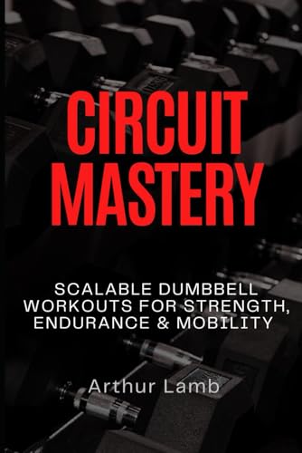 Circuit Mastery: Scalable Dumbbell Workouts for Strength, Endurance & Mobility