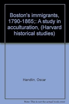 Boston's immigrants, 1790-1865;: A study in acculturation,