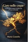  L\'oro nelle crepe : Trasformare il dolore in Rinascita e il caos in Serenità (Italian Edition)