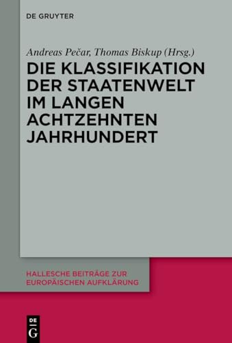Die Klassifikation der Staatenwelt im langen achtzehnten Jahrhundert (Hallesche Beiträge zur Europäischen Aufklärung, 67) (German Edition)