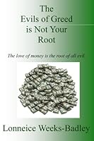 The Evils of Greed is Not Your Root: The love of money is the root of all evil. 0692361278 Book Cover