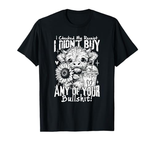 I Checked My Receipt I Didn't Buy Any of Your Bullshit T-Shirt