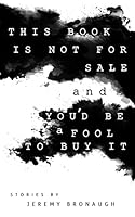 This Book is Not For Sale and You'd Be a Fool to Buy It 0692314792 Book Cover