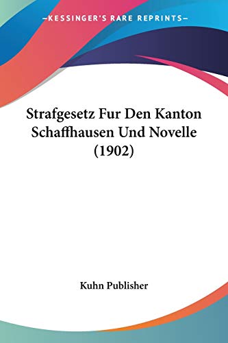 Strafgesetz Fur Den Kanton Schaffhausen Und Novelle (1902) (German Edition)
