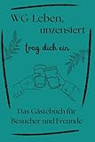 WG-Leben, unzensiert - trag dich ein: Das Gästebuch für Besucher und Freunde - Das ideale Geschenk & Mitbringsel für jede WG