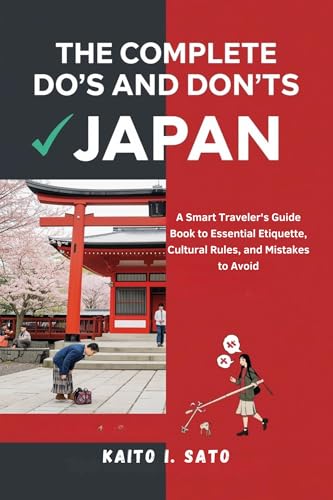 THE COMPLETE DO'S AND DON'TS OF JAPAN: A Smart Traveler's Guide Book to Essential Etiquette, Cultural Rules, and Mistakes to Avoid