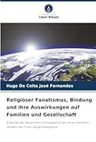 Religiöser Fanatismus, Bindung und ihre Auswirkungen auf Familien und Gesellschaft: Erwachen der Religionen zum Evangelium des neuen Zeitalters – ... Lichts, ewiges Evangelium (German Edition) 6206841170 Book Cover