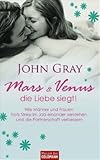 Mars und Venus - die Liebe siegt!: Wie Männer und Frauen trotz Stress im Job - einander verstehen und die Partnerschaft verbessern - - John Gray