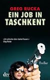 Ein Job in Taschkent: Thriller - Greg Rucka Übersetzer: Philipp Stern 