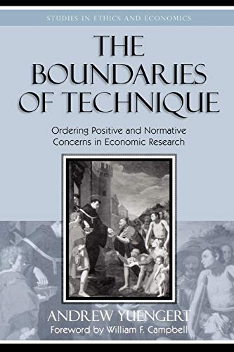The Boundaries of Technique: Ordering Positive and Normative Concerns in Economic Research (Studies in Ethics and Economics)
