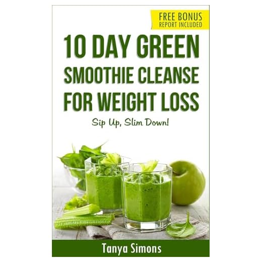 10 Day Green Smoothie Cleanse: Sip Up, Slim Down ! Lose upto 15 Lbs in 10 Days!: 100 Delicious Weight Loss Green Smoothies+ 10 Days Diet Plan to lose weight fast