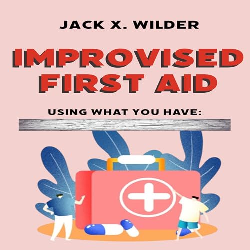 Improvised First Aid: Using What You Have by Jack X. Wilder episode artwork