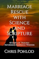 Marriage Rescue with Science and Scripture: 40 Days of Trauma-Informed Marriage Wisdom B0CNZM1TXK Book Cover