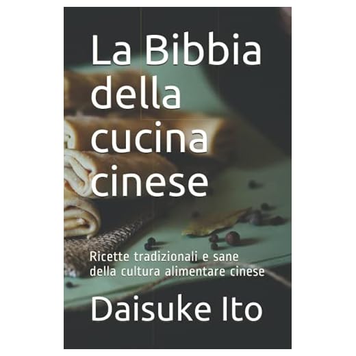 La Bibbia della cucina cinese: Ricette tradizionali e sane della cultura alimentare cinese