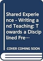 The shared experience; writing and teaching: Towards a disciplined freedom in the work of students and children 0423439707 Book Cover