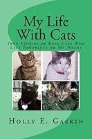 My Life With Cats: True Stories of Real Cats Who Left Paw Prints on My Heart 1537461680 Book Cover