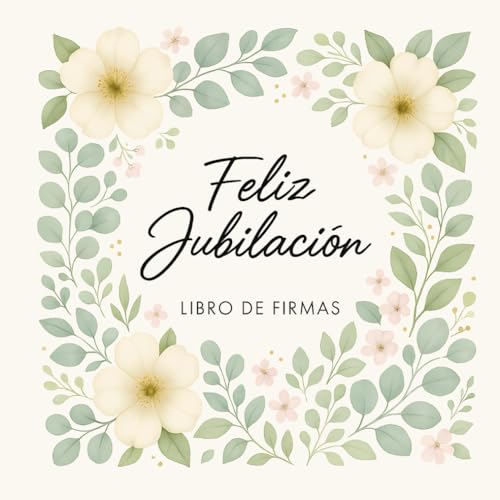Feliz Jubilación: Libro de Firmas Floral Personalizado para Fiesta de Jubilación – Regalo para Hombre o Mujer para Mensajes, Dedicatorias, Fotos y Recuerdos Feliz Jubilación: Libro de Firmas Floral Personalizado para Fiesta de Jubilación – Regalo para Hombre o Mujer para Mensajes, Dedicatorias, Fotos y Recuerdos