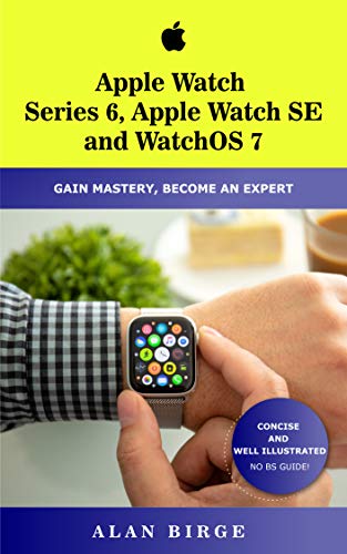 APPLE WATCH SERIES 6, APPLE WATCH SE AND WATCHOS 7: GAIN MASTERY, BECOME AN  EXPERT eBook : Birge, Alan: Amazon.in: Kindle Store