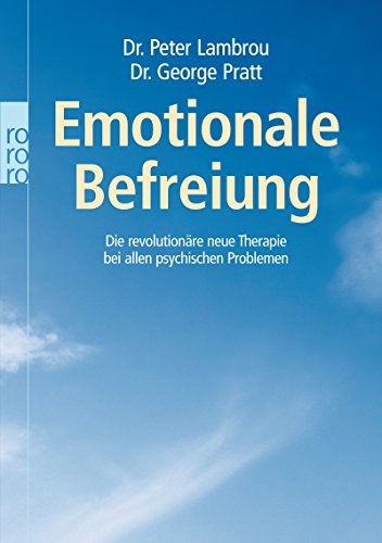 Emotionale Befreiung. Die revolutionäre neue Therapie bei allen psychischen Problemen