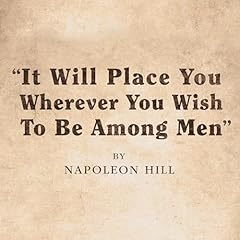 It Will Place You Wherever You Wish to Be Among Men Audiolibro Por Napoleon Hill arte de portada