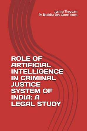 ROLE OF ARTIFICIAL INTELLIGENCE IN CRIMINAL JUSTICE SYSTEM OF INDIA: A ...