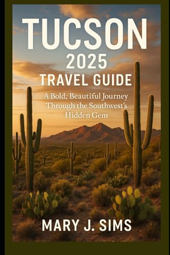 Tucson 2025 Travel Guide: A Bold