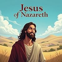 Jesus of Nazareth: A Journey of Love: Discover the Inspiring Life and Teachings of Jesus B0F5MT6RG1 Book Cover
