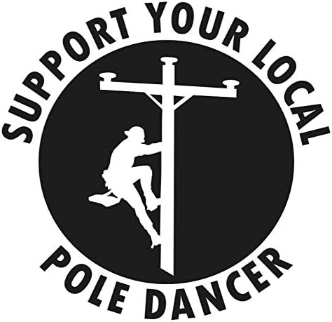 Support your local pole dancer sticker - 5" Decal {BLACK}- funny hard hat stickers, funny lineman stickers, juicer, linesman sticker, wireman, keeping you turned on, window decal top lineman rodeo