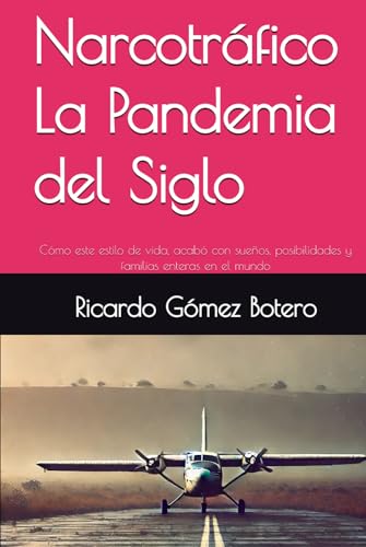 Narcotráfico, la pandemia del siglo: Cómo este estilo de vida, acabó con sueños, posibilidades y familias enteras en el mundo (Spanish Edition)