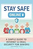 STAY SAFE ONLINE: A Simple Guide to Internet & Email Security for Seniors (For Windows 10 & 11)
