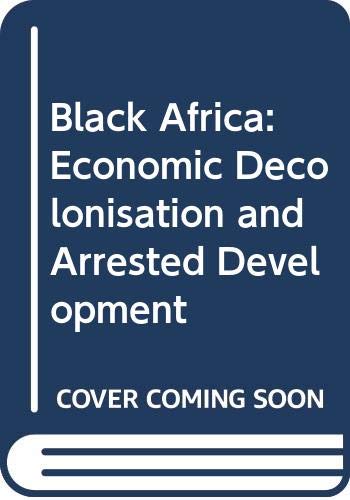 Buy Black Africa: Economic Decolonisation and Arrested Development — BookShops.in