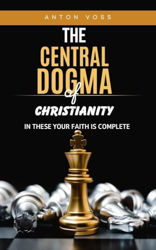 The Central Dogma of Christianity: In These Your Faith Is Complete
