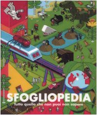 Sfogliopedia. Tutto quello che non puoi non sapere. Ediz. illustrata Sfogliopedia. Tutto quello che non puoi non sapere. Ediz. illustrata