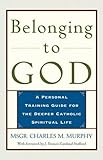 Belonging to God: A Personal Training Guide for the Deeper Catholic Spiritual Life