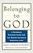 Belonging to God: A Personal Training Guide for the Deeper Catholic Spiritual Life