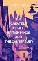 The Greatest of All British Kings and the Canterbury: Follows the extraordinary journey of King Edmund, a ruler who rises from the ashes of a ... a symbol of unity, strength, and wisdom. 7665232523 Book Cover