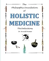 The Philosophic Foundation of Holistic Medicine: The Deductions 1466411457 Book Cover