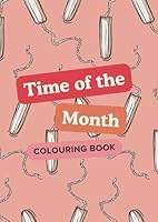 Time of the Month Colouring Book - A Feminist Colouring Book to End Period Shame and Normalise Menstruation B0CVTJSH1F Book Cover