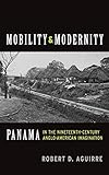Mobility and Modernity: Panama in the Nineteenth-Century Anglo-American Imagination