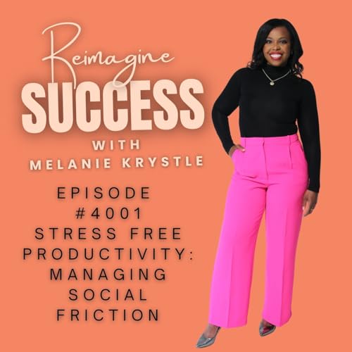 Reimagine Success (Ep 4001) - Stress Free Productivity- Managing Social Friction