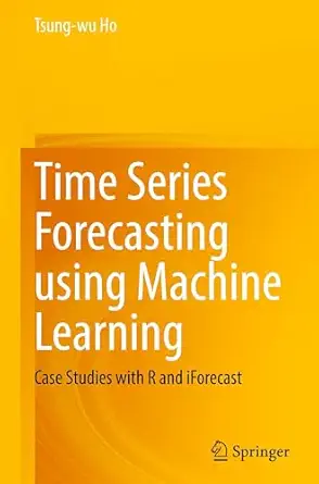 Time Series Forecasting using Machine Learning: Case Studies with R and iForecast book cover