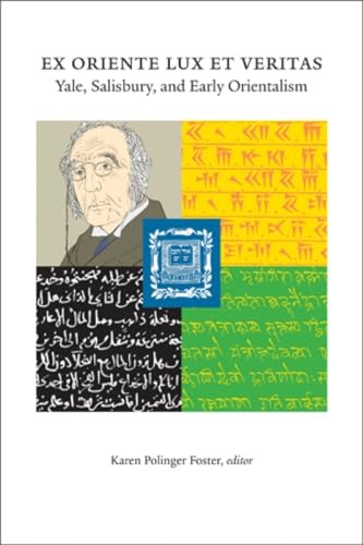 Ex Oriente Lux Et Veritas: Yale, Salisbury and Early Orientalism (Yale Babylonian Collection Occasional Papers)
