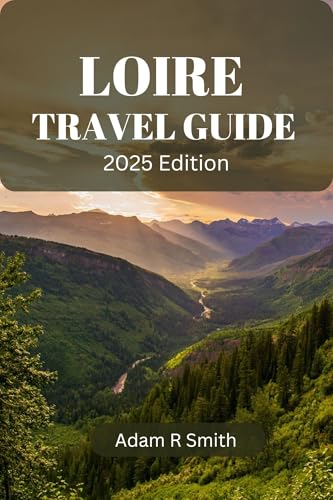 Loire Travel Guide: Uncover the Rich Tapestry of Culture, Architecture and Natural Beauty Along the Loire Valley (Adam R Smith Travel Guides Book 1)