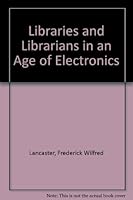 Libraries and Librarians in an Age of Electronics 0878150404 Book Cover
