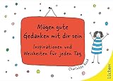 Mögen gute Gedanken mit dir sein: Inspirationen und Weisheiten für jeden Tag