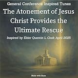 Elder Cook - The Atonement of Jesus Christ Provides the Ultimate Rescue - April 2025